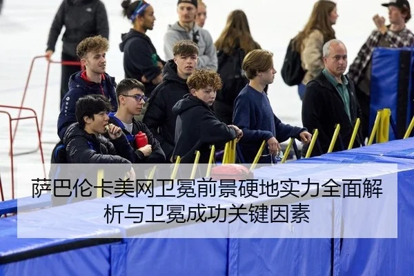 萨巴伦卡美网卫冕前景硬地实力全面解析与卫冕成功关键因素